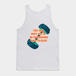 They Said Don't Give Up On Your Dreams Back To Sleep Tank Top
